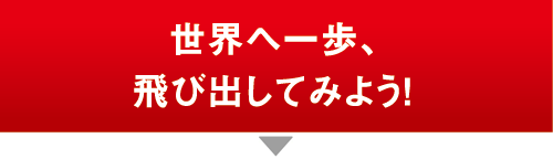 世界へ一歩、飛び出してみよう!